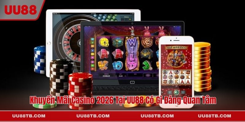 Khuyến Mãi Casino 2026 Tại UU88 Có Gì Đáng Quan Tâm