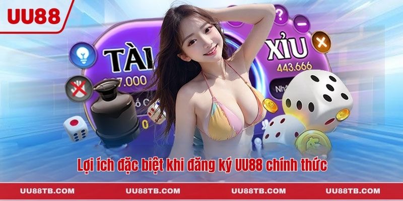 Lợi ích đặc biệt khi đăng ký UU88 chính thức