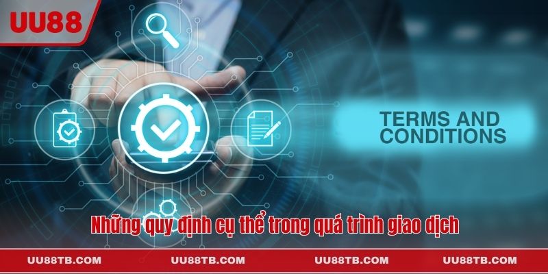 Những quy định cụ thể trong quá trình giao dịch